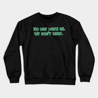 No one likes us. We don't care. Crewneck Sweatshirt